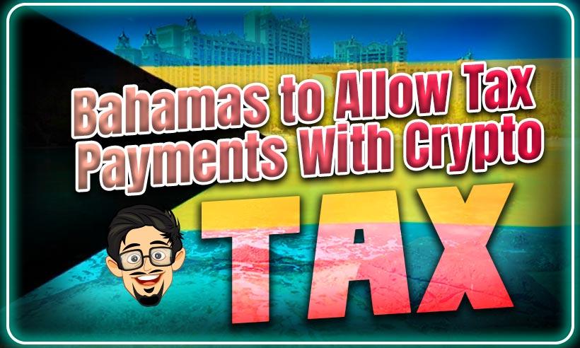 Bahamas to Allow Residents Pay Taxes With Cryptocurrencies