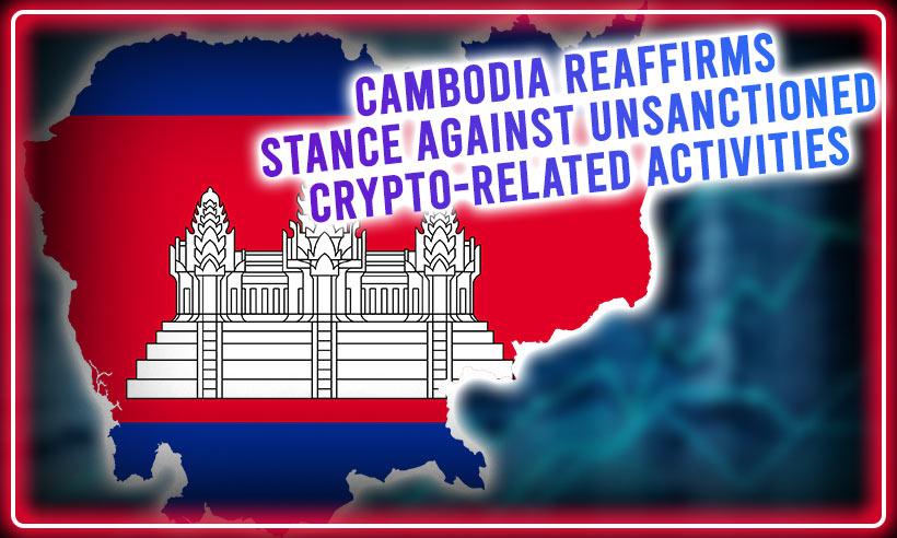 Cambodia Reaffirms Stance Against Unsanctioned Crypto-Related Activities