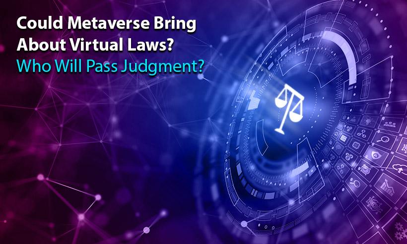 Could Metaverse Bring About Virtual Laws? Who Will Pass Judgment?