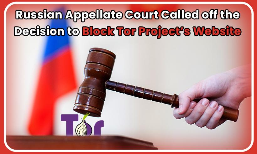 Russian Appellate Court Called off the Decision to Block Tor Project's Website
