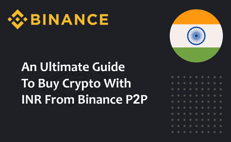 An Ultimate Guide to Buy Crypto With INR From Binance P2P