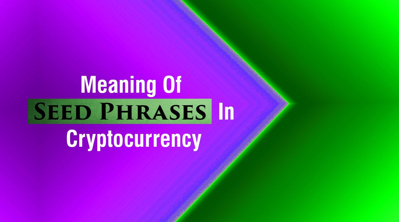 Defining The Meaning Of Seed Phrases In Cryptocurrency