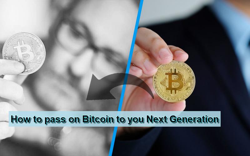 How to pass on Bitcoin to you Next Generation