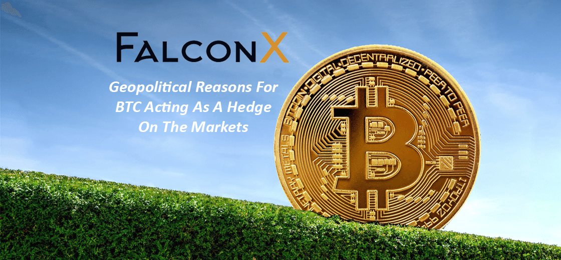 Falcon X CEO Cited Geopolitical Reasons for BTC Acting as a Hedge on the Markets