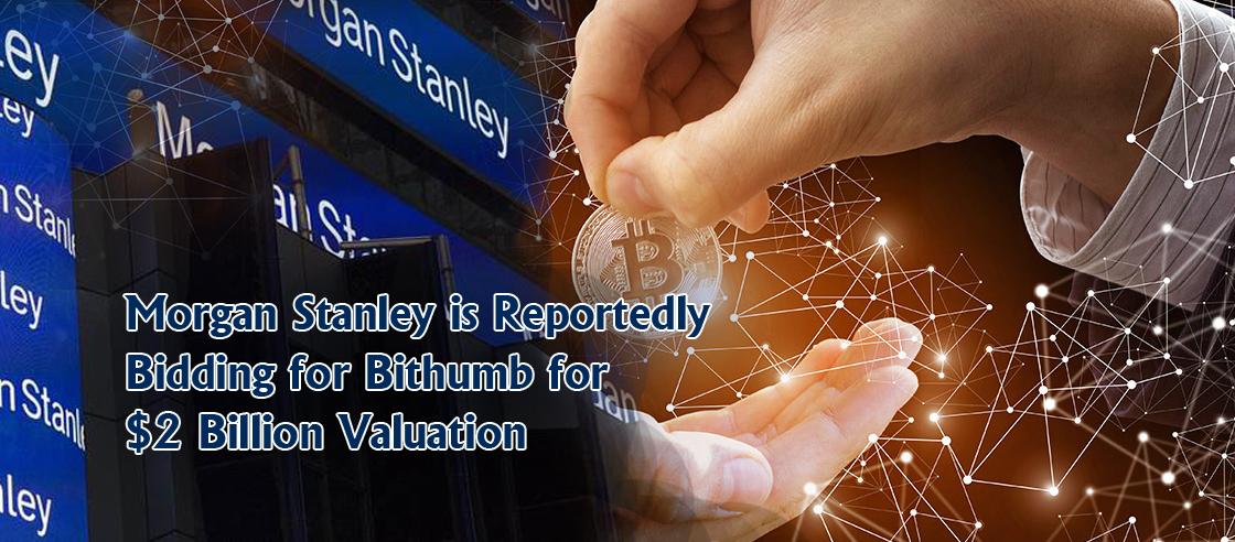 Morgan Stanley is Reportedly Bidding for Bithumb for $2 Billion Valuation