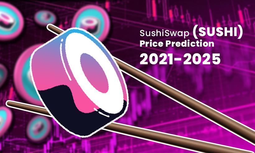 SushiSwap (SUSHI) Price Prediction 2021-2025: Will SUSHI Reach $100 by 2021?