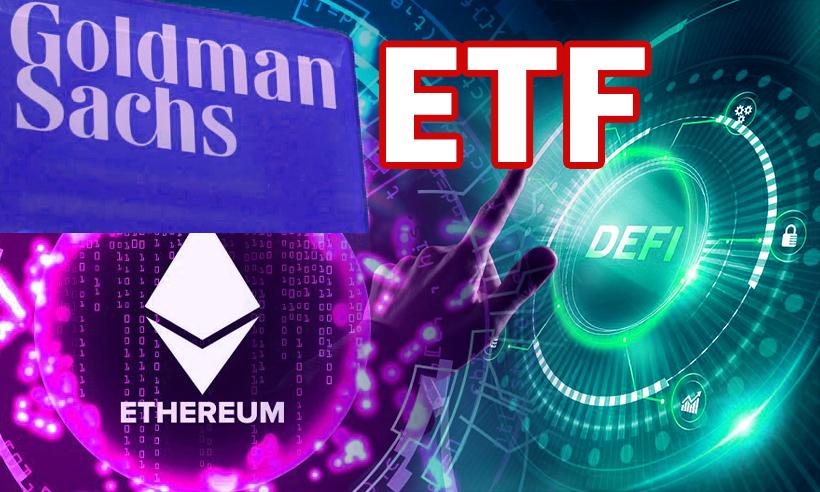 Goldman Sachs Edges Towards ETH, Files for Defi and Blockchain Equity ETF
