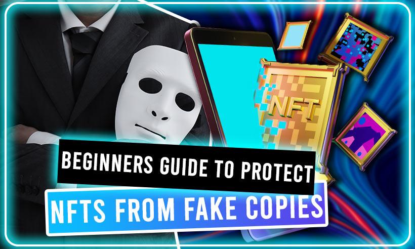 Beginners Guide to Protect NFTs From Fake Copies