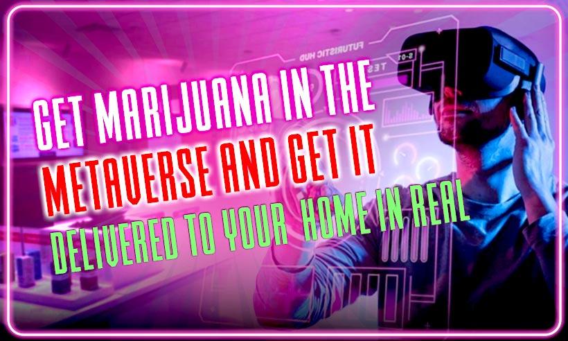 Buy Marijuana in the Metaverse &amp; Get it Delivered to Your Home in Real!