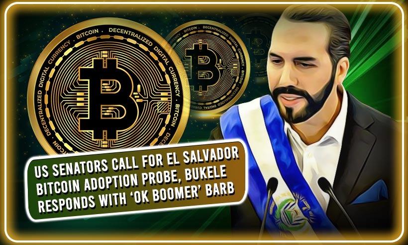 US Officials Necessitates El Salvador Bitcoin Adoption Probe, Bukele Answers: 'OK Boomer' Barb