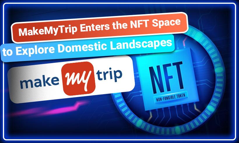 MakeMyTrip Enters the NFT Space to Explore Domestic Landscapes