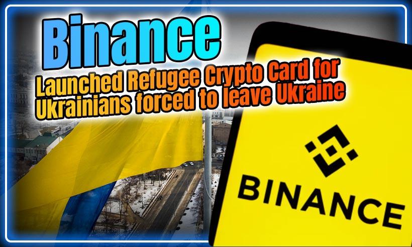 Binance Launched Refugee Crypto Card for Ukrainians Forced to Leave Ukraine