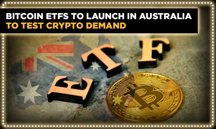 Bitcoin ETFs to Launch in Australia to Test Crypto Demand
