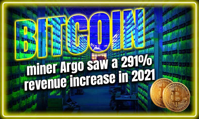 Bitcoin Miner Argo Saw A 291% Revenue Increase In 2021