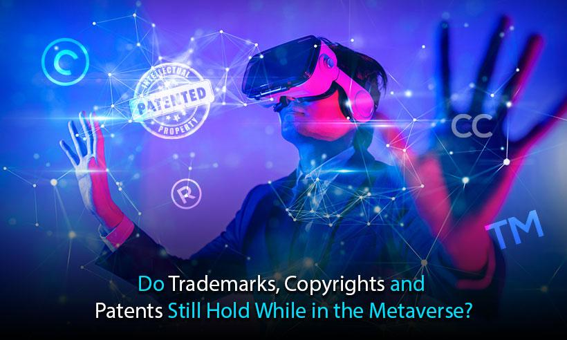 Do Trademarks, Copyrights, and Patents Still Hold While in the Metaverse?