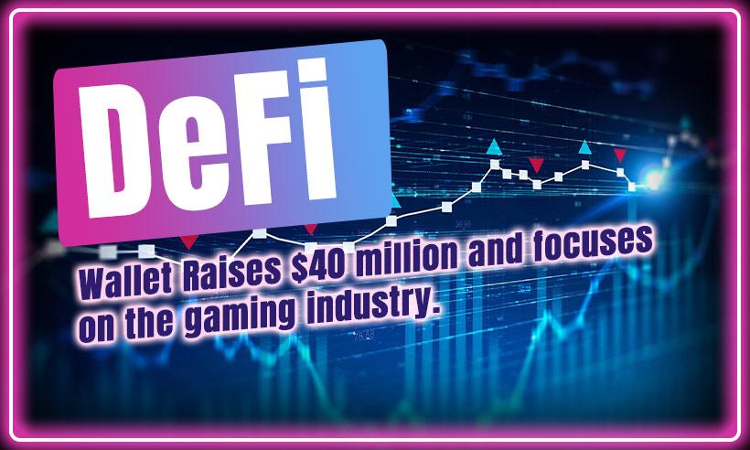 DeFi Wallet Raised $40 Million and Focused on the Gaming Industry
