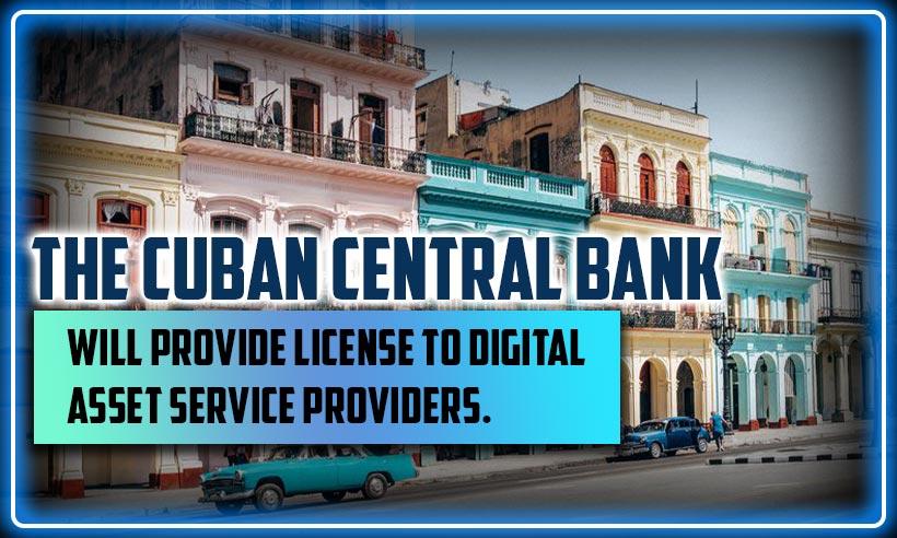 The Cuban Central Bank will Provide Licenses to Digital Asset Service Providers