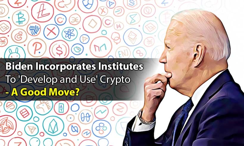 Biden-Incorporates-Institutes-To-Develop-and-Use-Crypto-A-Good-Move
