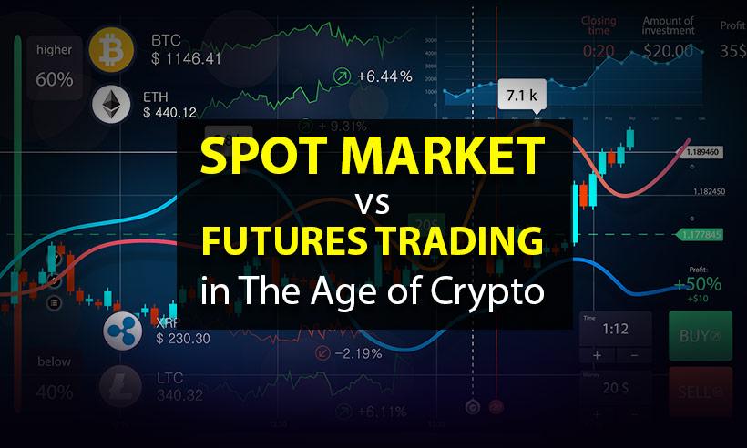 Spot Market Vs Future Trading In The Age of Crypto