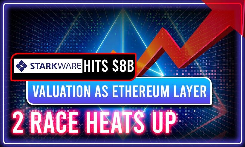 StarkWare Hits $8B Valuation Ethereum Layer 2
