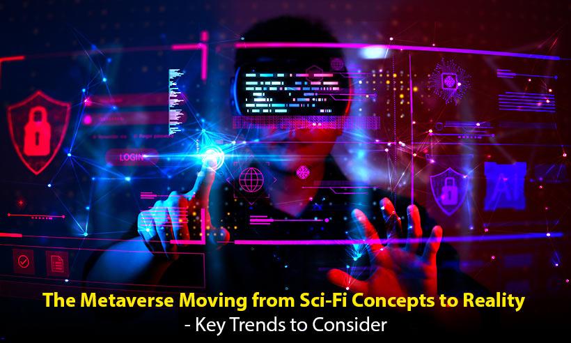 The Metaverse Moving from Sci-Fi Concepts to Reality - Key Trends to Consider