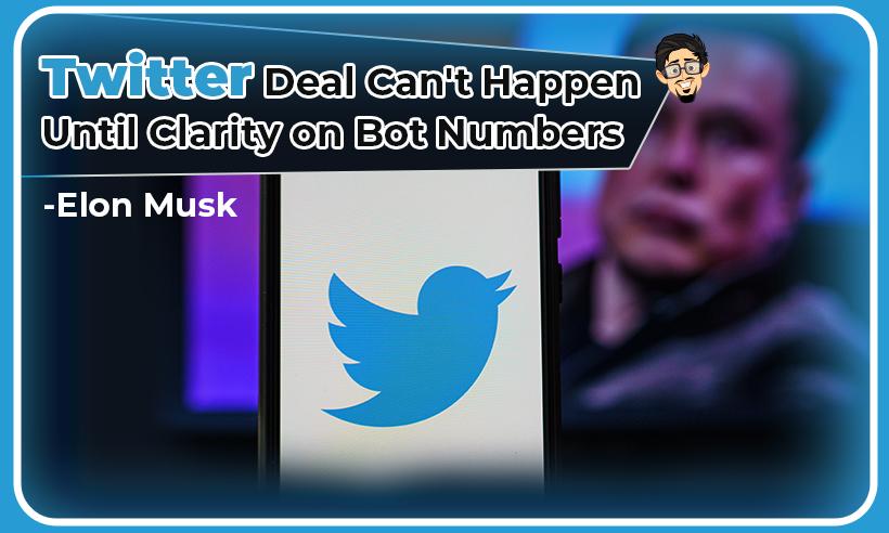 Elon Musk Says Twitter Deal Can’t Happen Until Company Proves Bot Numbers