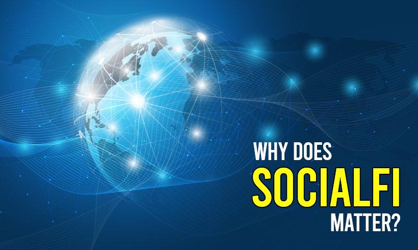 What Makes SocialFi The Next Big Thing In The Crypto Space