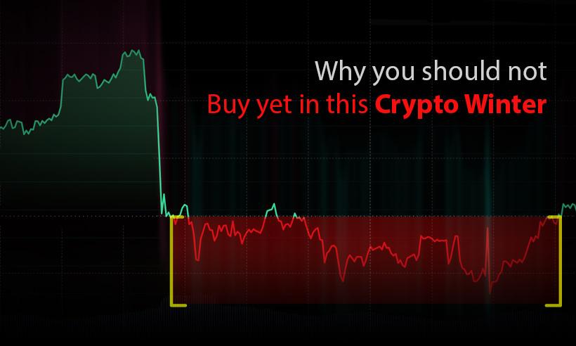 Why You Should Not Buy Yet in this Crypto Winter
