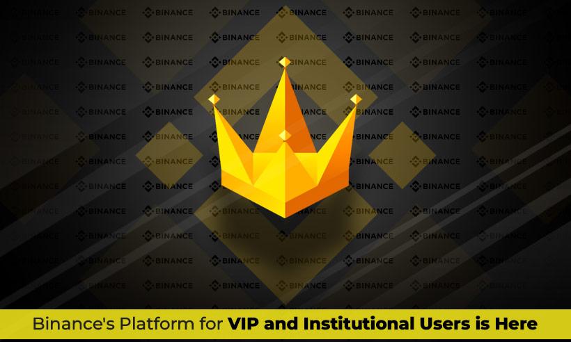 Binances-Platform-for-VIP-and-Institutional-Users-is-Here