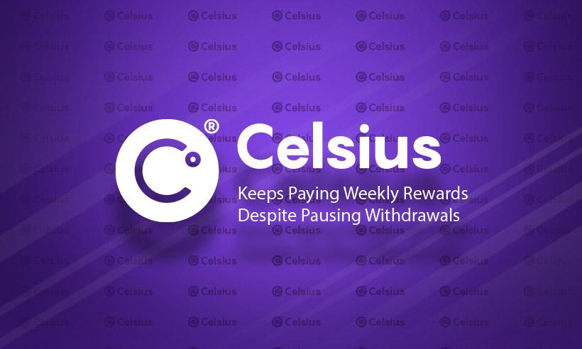Despite Pausing Withdrawals, Celsius Continues to Pay Weekly Rewards