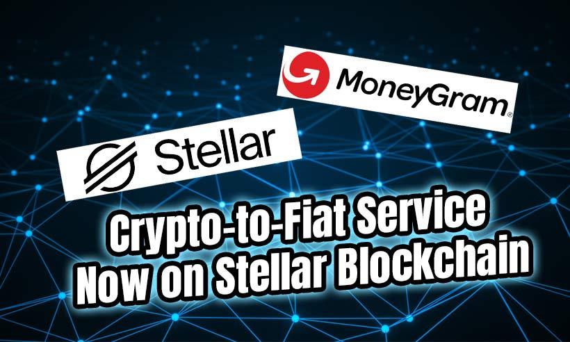 MoneyGram Launches Crypto-to-Fiat Service on Stellar Blockchain