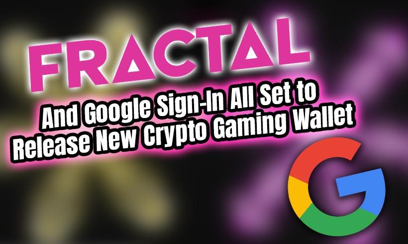 Fractal Ready to Launch New Crypto Gaming Wallet With Google Sign-In
