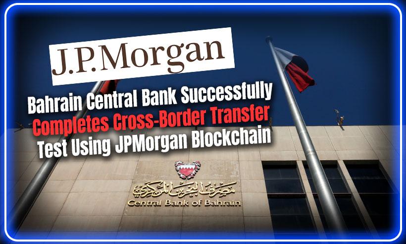 Bahrain Central Bank Completes Cross-Border Transfer Test Using JPMorgan Blockchain