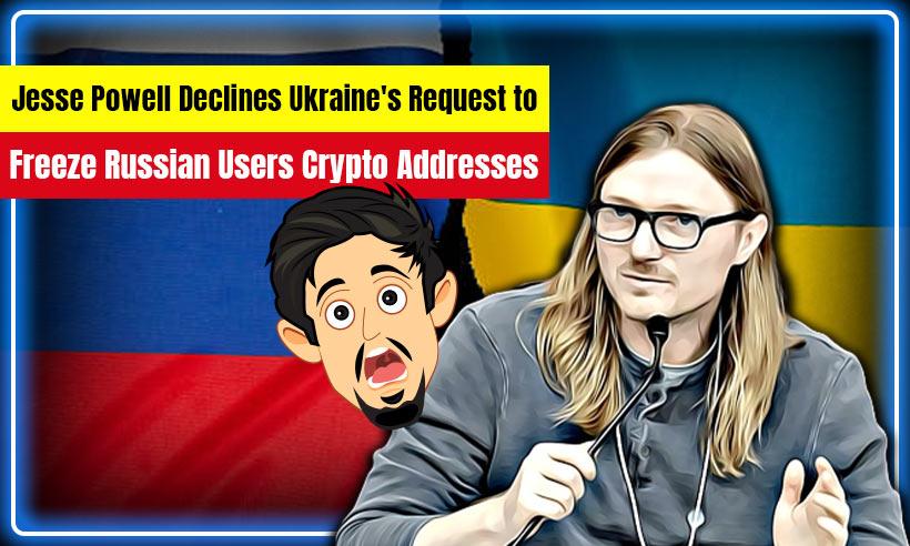 Jesse Powell Declines Ukraine's Request to Freeze Russian Users Crypto Addresses
