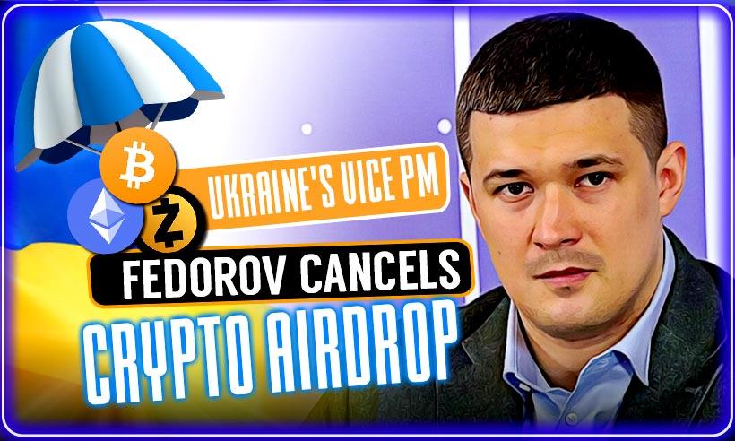 Ukraine Vice PM Mykhailo Fedorov Cancels Crypto Airdrop