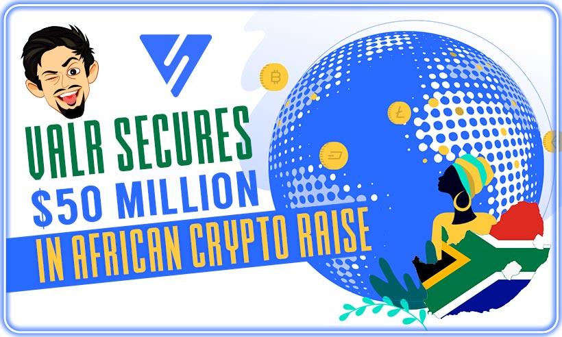 VALR Secures $50 Million In African Crypto Raise
