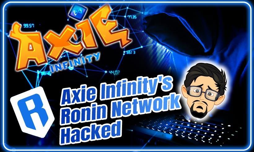 Hackers Steals Over $650M from Axie Infinity’s Ronin Network