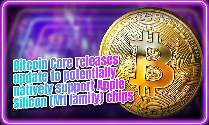 Bitcoin Core Releases Update To Potentially Natively Support Apple Silicon (M1 family) Chips
