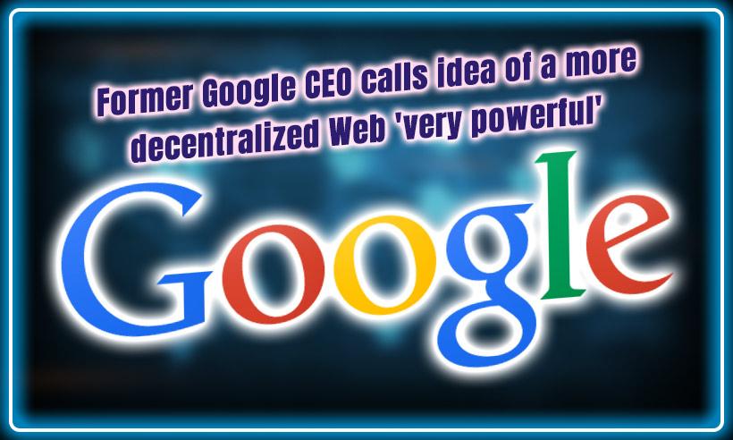Former Google CEO Calls Idea Of a More Decentralized Web 'Very Powerful'