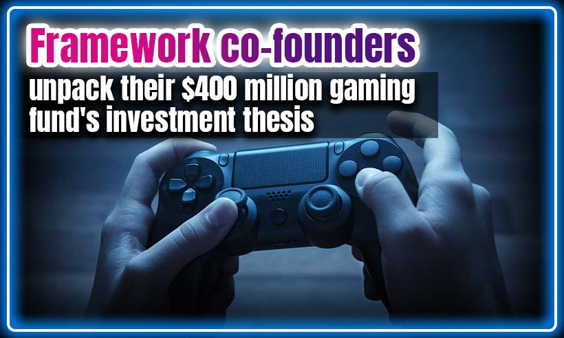 Framework Co-Founders Unpack Their $400 Million Gaming Fund's Investment Thesis