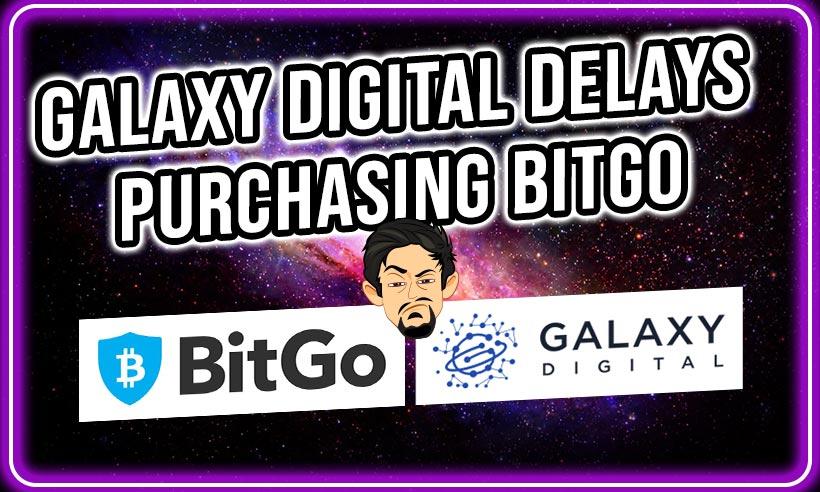 Crypto Investment Firm Galaxy Digital Delays BitGo's Acquisition to October