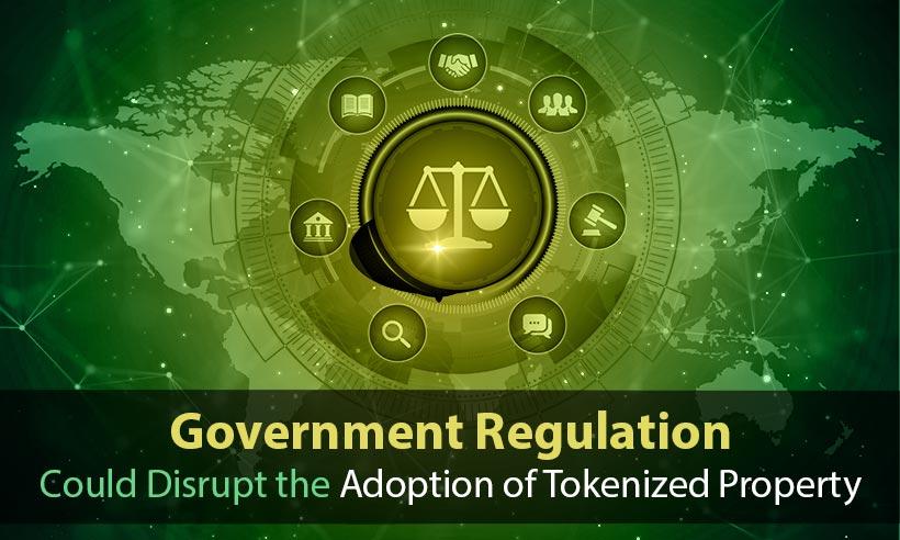 Government Regulation Could Disrupt the Adoption of Tokenized Property
