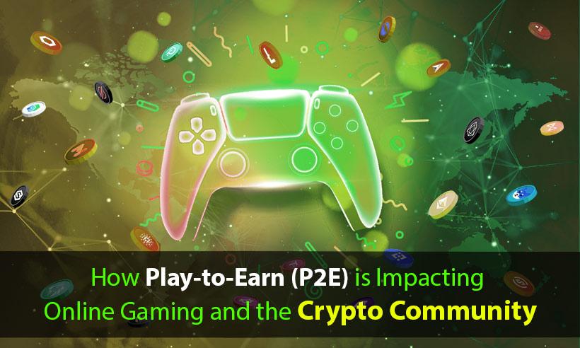 How Play-to-Earn (P2E) is Impacting Online Gaming and the Crypto Community