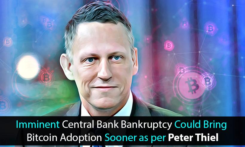 Imminent Central Bank Bankruptcy Could Bring Bitcoin Adoption Sooner as per Peter Thiel