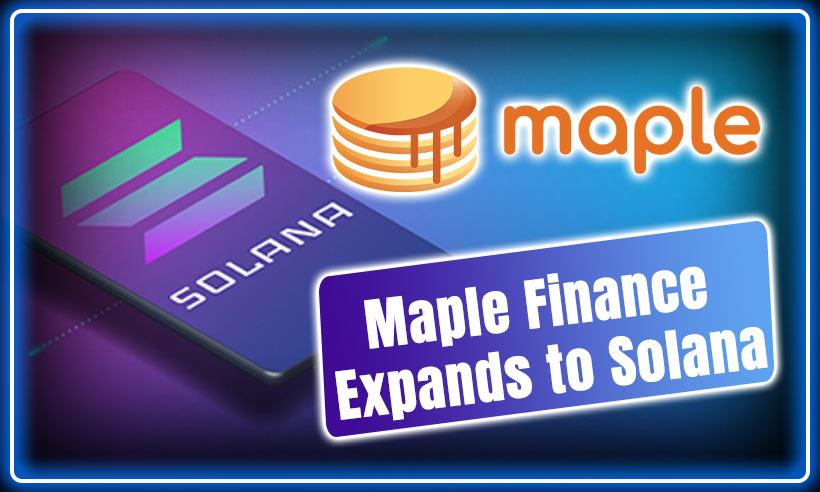 Institutional Crypto Lender Maple Finance Expands to Solana