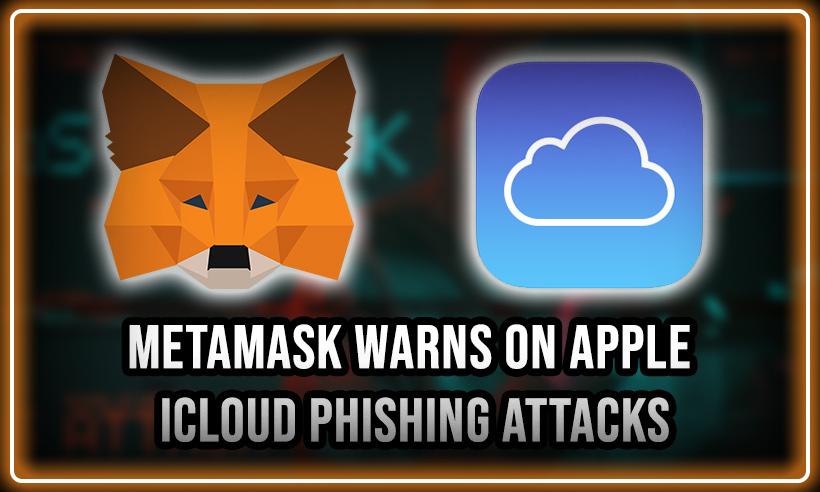 MetaMask Warns Apple Users Over Potential iCloud Phishing Attacks