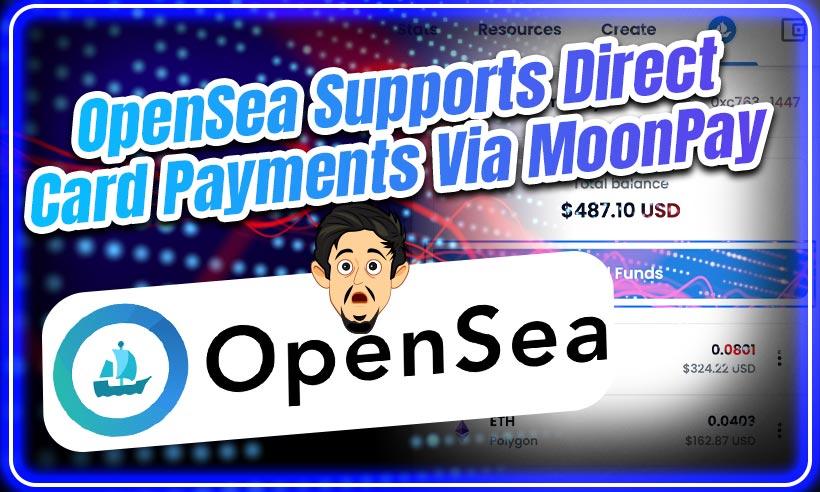 NFT Marketplace OpenSea Supports Direct Card Payments Via MoonPay