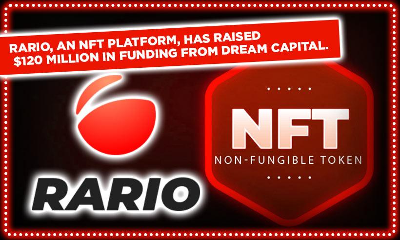 Rario, an NFT platform, Has Raised $120 Million in Funding From Dream Capital.