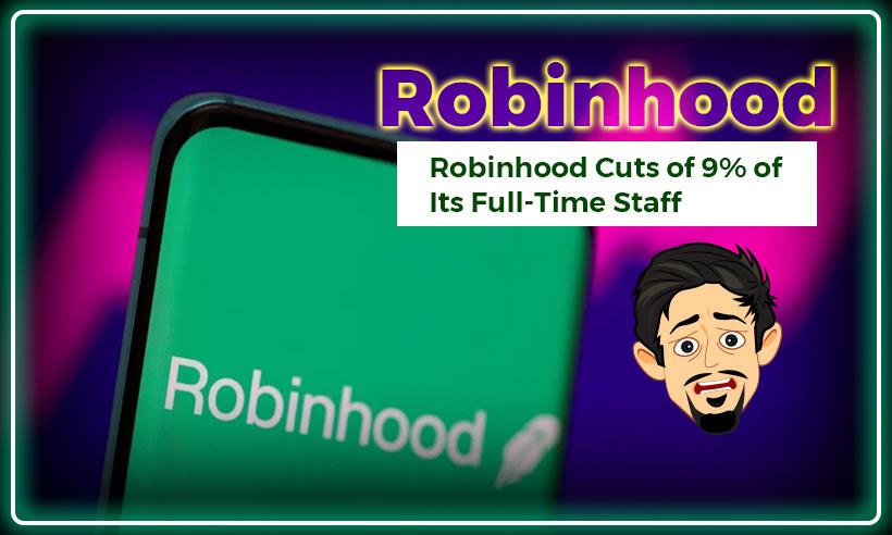Robinhood Lays off 9% of Its Full-Time Employees