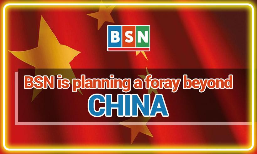 BSN is Planning a Foray Beyond China